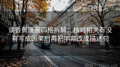读香蕉漫画四格拆解：核对相关有没有写成因果后再把字幕改成描述句