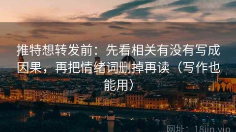 推特想转发前：先看相关有没有写成因果，再把情绪词删掉再读（写作也能用）