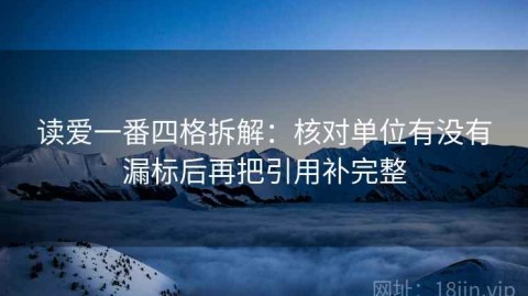 读爱一番四格拆解：核对单位有没有漏标后再把引用补完整