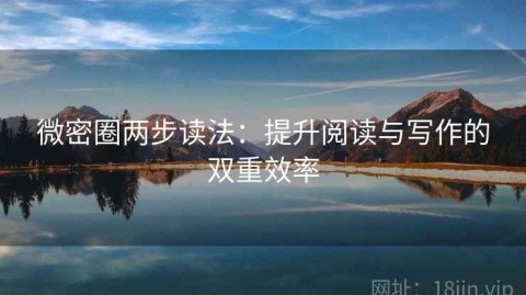 微密圈两步读法：提升阅读与写作的双重效率