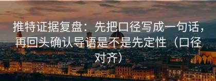 推特证据复盘：先把口径写成一句话，再回头确认导语是不是先定性（口径对齐）