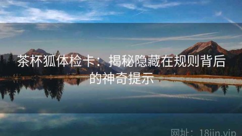 茶杯狐体检卡：揭秘隐藏在规则背后的神奇提示