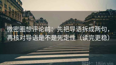 微密圈想评论前：先把导语拆成两句，再核对导语是不是先定性（读完更稳）