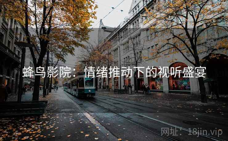蜂鸟影院：情绪推动下的视听盛宴