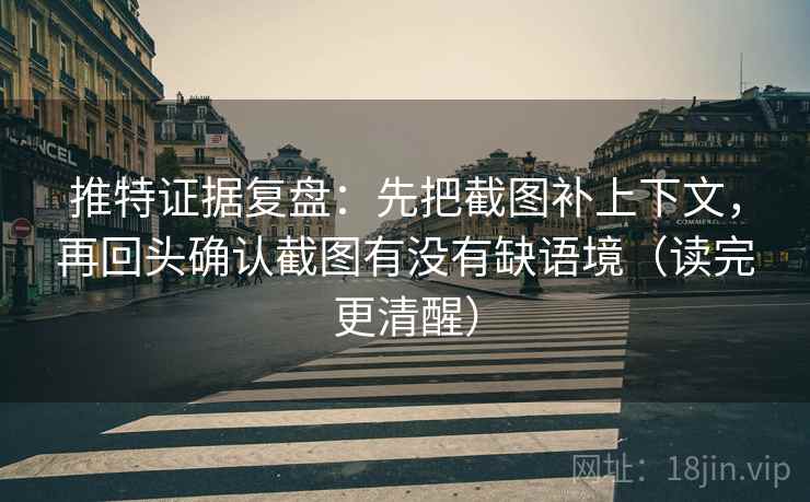 推特证据复盘:先把截图补上下文,再回头确认截图有没有缺语境(读完更清醒) 推特证据复盘:先把截图补上下文,再回头确认截图有没有缺语境(读完更清醒)