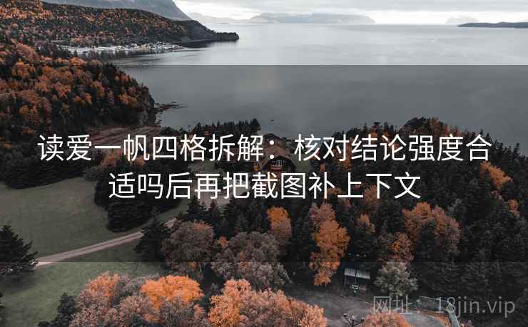 读爱一帆四格拆解:核对结论强度合适吗后再把截图补上下文 读爱一帆四格拆解:核对结论强度合适吗后再把截图补上下文