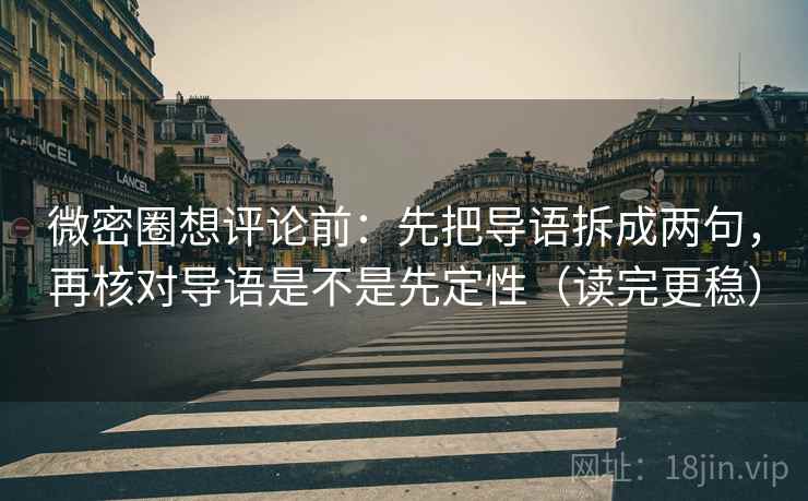 微密圈想评论前:先把导语拆成两句,再核对导语是不是先定性(读完更稳) 微密圈想评论前:先把导语拆成两句,再核对导语是不是先定性(读完更稳)