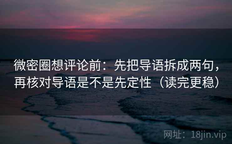 微密圈想评论前:先把导语拆成两句,再核对导语是不是先定性(读完更稳) 微密圈想评论前:先把导语拆成两句,再核对导语是不是先定性(读完更稳)