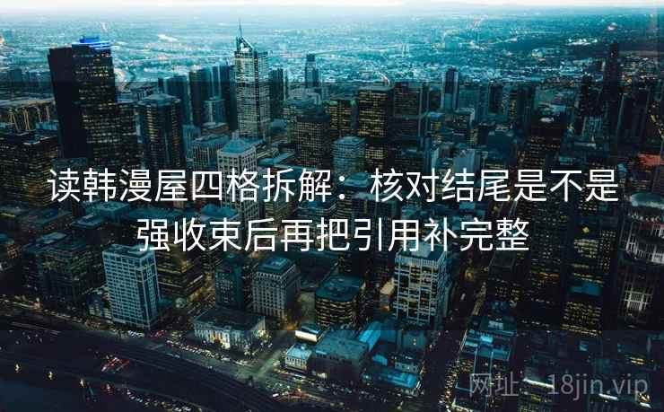 读韩漫屋四格拆解:核对结尾是不是强收束后再把引用补完整 读韩漫屋四格拆解:核对结尾是不是强收束后再把引用补完整