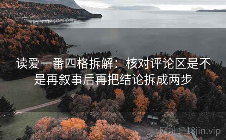 读爱一番四格拆解:核对评论区是不是再叙事后再把结论拆成两步 读爱一番四格拆解:核对评论区是不是再叙事后再把结论拆成两步