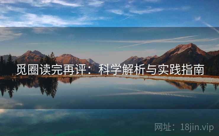 觅圈读完再评:科学解析与实践指南 觅圈读完再评:科学解析与实践指南