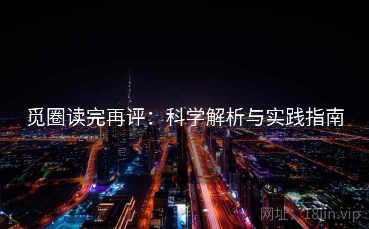 觅圈读完再评:科学解析与实践指南 觅圈读完再评:科学解析与实践指南
