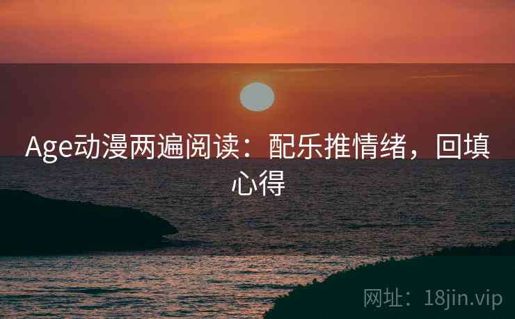 Age动漫两遍阅读：配乐推情绪，回填心得