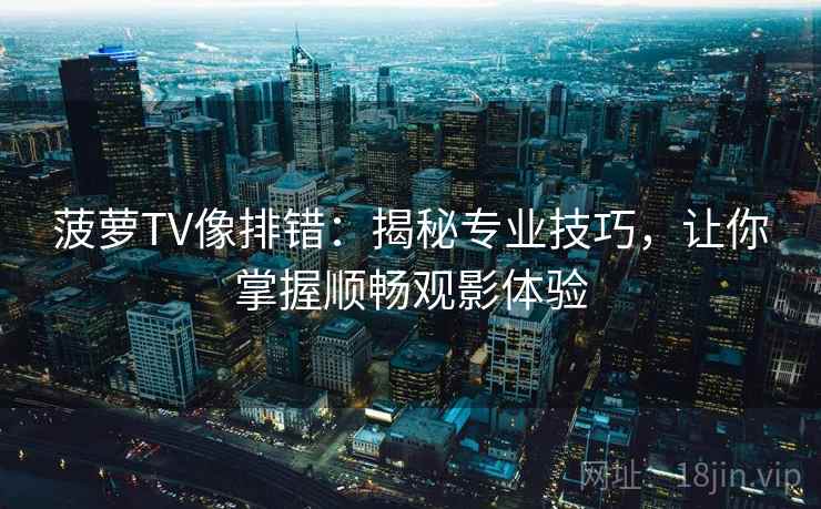 菠萝TV像排错：揭秘专业技巧，让你掌握顺畅观影体验